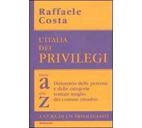 L' Italia dei privilegi. Dalla a alla z dizionario delle persone e delle categorie trattate meglio dei comuni cittadini