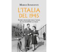 L’Italia del 1945: Come eravamo nell’anno in cui scoppiò la pace [Paperback] Inn