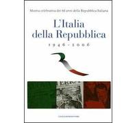 L' Italia della Repubblica 1946-2006. Mostra celebrativa dei 60 anni della Repubblica Italiana. Catalogo della mostra (Roma, 7 marzo-12 aprile 2006)