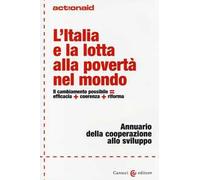 L' Italia e la lotta alla povertà nel mondo. Il cambiamento possibile = efficacia + coerenza + riforma. Annuario della cooperazione allo sviluppo