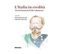 L' Italia in eredità. Vittorio Emanuele II, il Re Galantuomo