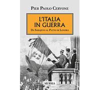 L'Italia entra in guerra. Da Sarajevo al Patto di Londra - Cervone Pier Paolo