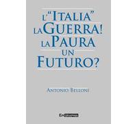 L' «Italia». La guerra! La paura. Un futuro?