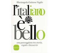 L' italiano è bello. Una passeggiata tra storia, regole e bizzarrie