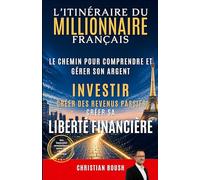 L’Itinéraire du Millionnaire Français: Le déclic pour comprendre et gérer son argent, créer des revenus passifs et bâtir sa liberté financière en France sans attendre la retraite