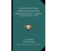 L Knorr Paul Duden Anleitung Zum Praktikum In Der Organischen Chemie (Tascabile)
