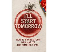 l’ll Start Tomorrow: How to Change Your Bad Habits the Simplest Way