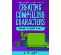 L M Lilly Creating Compelling Characters From The Inside Out (Tascabile)