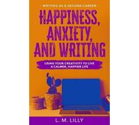 L M Lilly Happiness, Anxiety, and Writing (Tascabile) Writing as a Second Career
