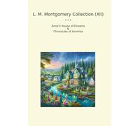 L. M. Montgomery Collection (XII): Anne House Dreams Chronicles Avonlea