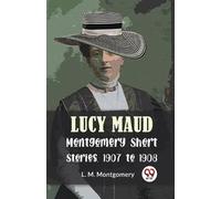 L. M. Montgomery Lucy Maud Montgomery Short Stories, 1907 to 1908 (Tascabile)