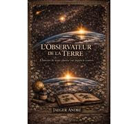 L’Observateur de la Terre: L’histoire de notre planète vue depuis le cosmos
