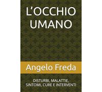 L’OCCHIO UMANO: DISTURBI, MALATTIE, SINTOMI, CURE E INTERVENTI