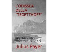 L’ODISSEA DELLA "TEGETTHOFF": La spedizione polare austro-ungarica (1872-1874)