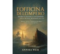 L’Officina dell’Impero: Pietro il Grande e l’invenzione della Russia moderna (1682-1725)