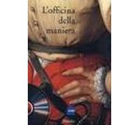 L' officina della maniera. Varietà e fierezza nell'arte fiorentina del Cinquecento fra le due Repubbliche (1494-1530)