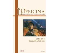 L' Officina. Laboratorio delle Culture e delle Storie. Rivista di lettere, arti e attualità culturali. Vol. 1: 1915-18. Una guerra per soli eroi.