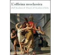 L' officina neoclassica. Dall'Accademia de' Pensieri all'Accademia d'Italia. Catalogo della mostra (Faenza, 15 marzo-21 giugno 2009)