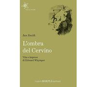 Ian Smith – L'ombra del Cervino – Vita e imprese di Edward Whymper