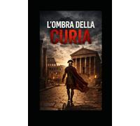 L’OMBRA DELLA CURIA: Un intrigo nel cuore dell'Antica Roma