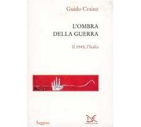 L' ombra della guerra. Il 1945, l'Italia
