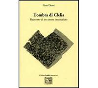 L' ombra di Clelia. Racconto di un amore incompiuto