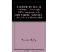 L'«ombra» di Fedra, la luminosa. L'archetipo dell'amore-proiezione nella tragedia, fra tensioni dia-boliche e sim-boliche