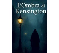 L’Ombra di Kensington: Segreti, inganni e verità nascoste in una Londra misteriosa