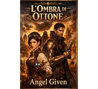 L’Ombra di Ottone: Steampunk Fantasy: Un'avventura cruda tra ingranaggi e mistero