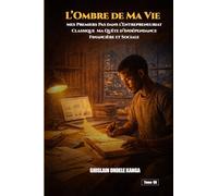 L’OMBRE DE MA VIE - TOME 8: Mes Premiers Pas Dans L’entrepreneuriat Classique - Ma Quête D’indépendance Financière Et Sociale.