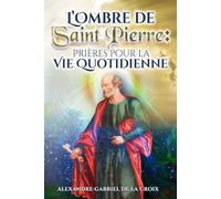 L’Ombre de Saint Pierre : Prières pour la Vie Quotidienne