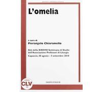 L' omelia. Atti della 38° Settimana di studio dell'Associazione professori di liturgia (Capaccio, 30 agosto-3 settembre 2010)