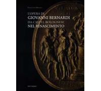L' opera di Giovanni Bernardi da Castel Bolognese nel Rinascimento
