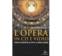 L' opera in CD e video. Guida all'ascolto di tutte le opere liriche