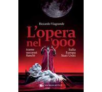 L' opera nel '900. Trame, successi e fiaschi in Italia, Europa e Stati Uniti