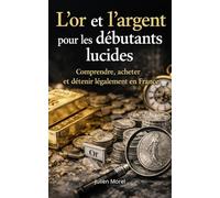 L’or et l’argent pour les débutants lucides: Le guide clair pour protéger son épargne sans jargon, sans peur et sans promesses irréalistes. Guide 140 pages