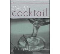 L' ora del cocktail. Cinquanta ricette classiche