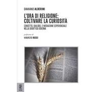 L' ora di religione: coltivare la curiosità. Concetto, dialogo, e mediazione esperienziale nella didattica odierna