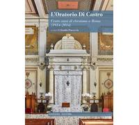 L' oratorio Di Castro. Cento anni di ebraismo a Roma (1914-2014)