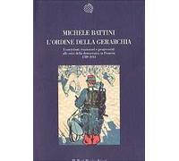 L' ordine della gerarchia. I contributi reazionari e progressisti alle crisi della democrazia in Francia (1789-1914)