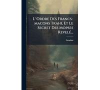 L' Ordre Des Francs-macons Trahi, Et Le Secret Des Mopses RevelÃ(c)...