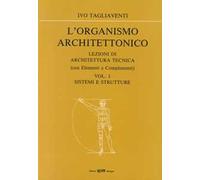 L' organismo architettonico. Lezioni di architettura tecnica. Vol. 1: Sistemi e strutture.
