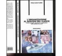 L' organizzazione al servizio del cliente. Profili strategici, gestionali e organizzativi nelle aziende di servizi