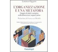 L' organizzazione è una metafora. Viaggio di dodici metafore nella dimensione organizzativa