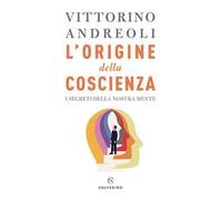 L' origine della coscienza. I segreti della nostra mente