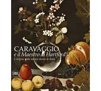 L' origine della natura morta in Italia. Caravaggio e il Maestro di Hartford. Ediz. a colori