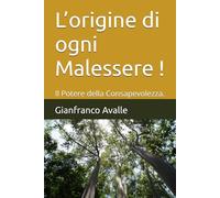 L’origine di ogni Malessere !: Il Potere della Consapevolezza.