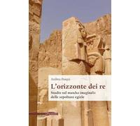 L’ orizzonte dei re. Studio sul mundus imaginalis delle sepolture egizie