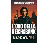 L’Oro Della Reichsbank: Un tesoro nascosto. Una cospirazione mortale. Una donna che non conosce la resa
