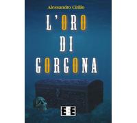 L’oro di Gorgona di Cirillo Alessandro, 2017, Eee-edizioni Esordienti